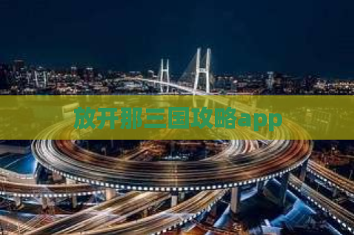 放开那三国攻略app