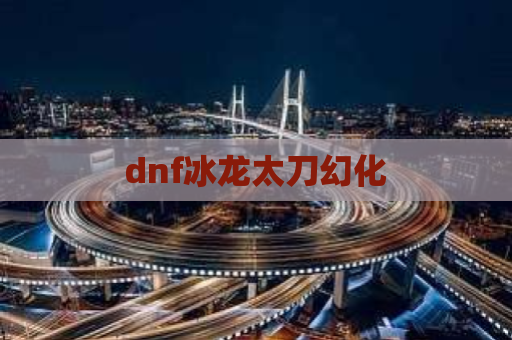 dnf冰龙太刀幻化