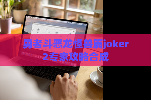 勇者斗恶龙怪兽篇joker2专家攻略合成